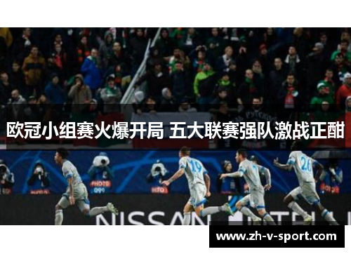 欧冠小组赛火爆开局 五大联赛强队激战正酣 欧冠小组赛火爆开局 五大联赛强队激战正酣
