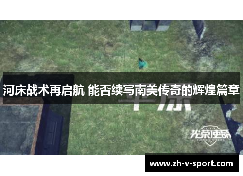 河床战术再启航 能否续写南美传奇的辉煌篇章 河床战术再启航 能否续写南美传奇的辉煌篇章
