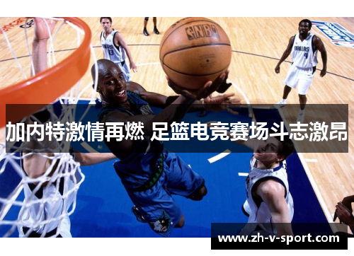 加内特激情再燃 足篮电竞赛场斗志激昂 加内特激情再燃 足篮电竞赛场斗志激昂